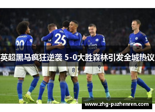 英超黑马疯狂逆袭 5-0大胜森林引发全城热议